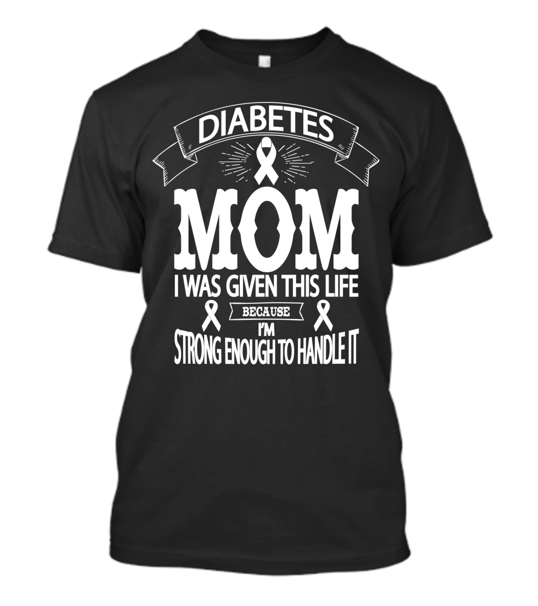Diabetes Mom I Was Given This Life Because I'm Strong Enough To Handle It T-Shirt