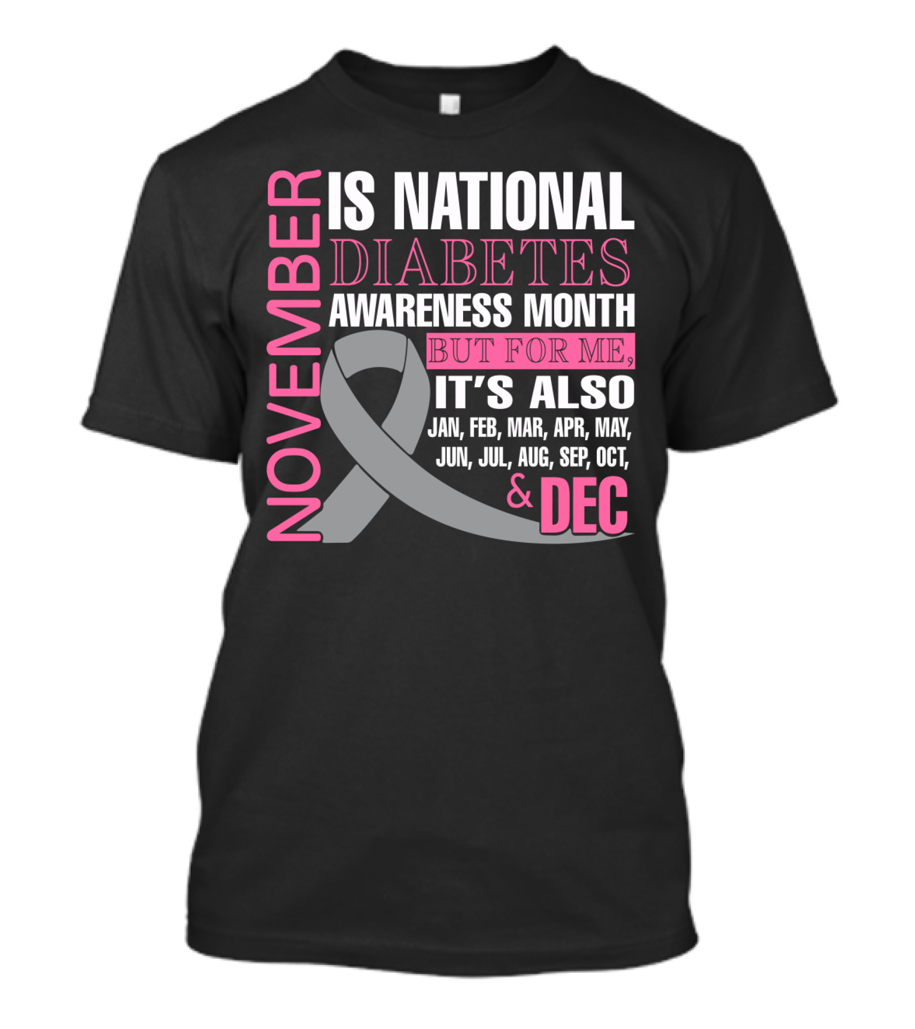 November Is National Diabetes Awareness Month But For Me It's Also Jan Feb Mar Apr May Jun Jul Aug Sep Oct Dec T-Shirt