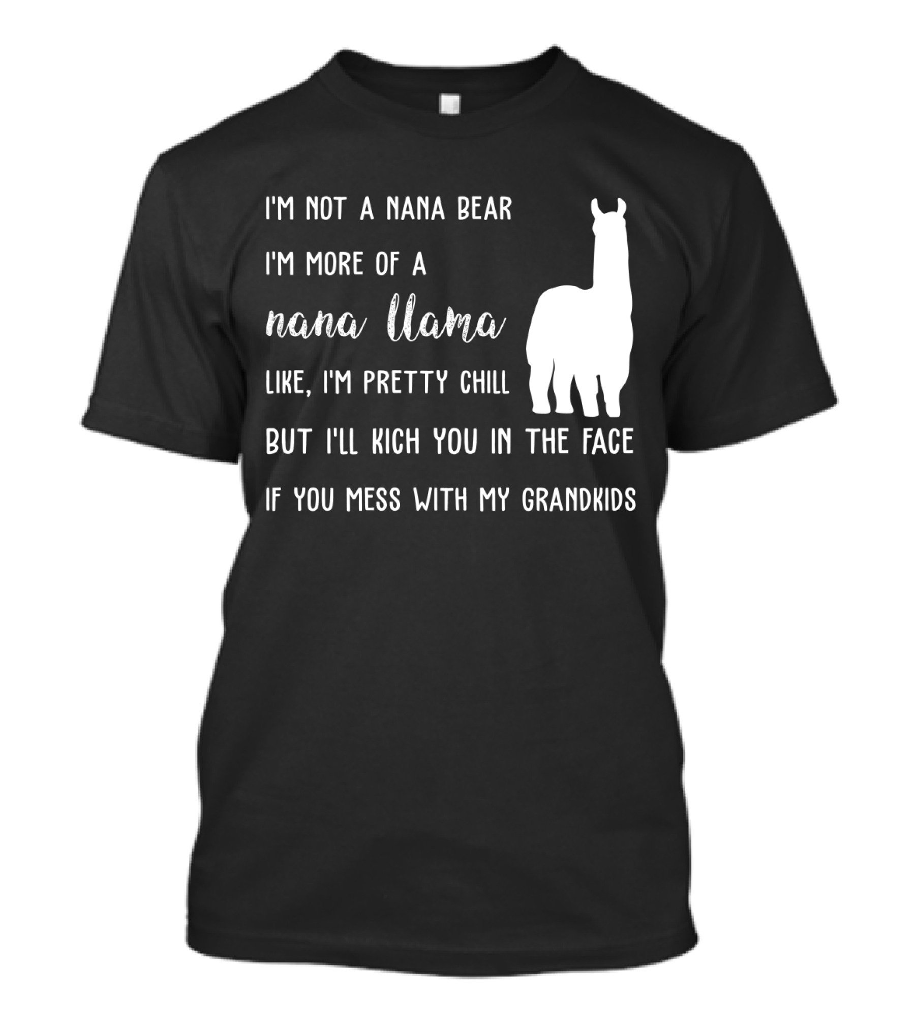 I'm Not A Nana Bear I'm More Of A Nana Llama Like I'm Pretty Chill But I'll Kick You In The Face If You Mess With My Grandkids T-Shirt