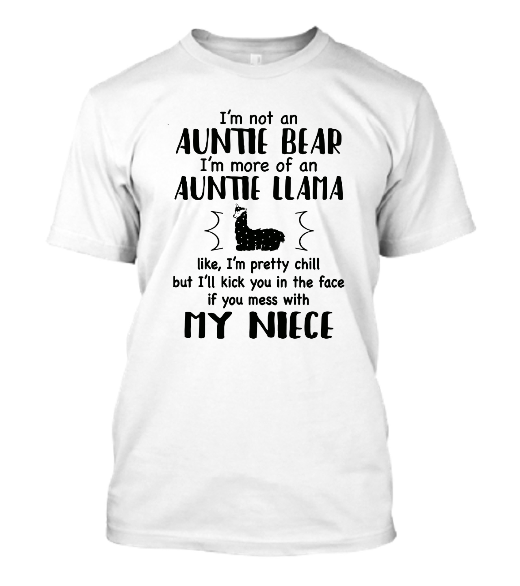 I'm Not An Auntie Bear I'm More Of An Auntie Llama Like I'm Pretty Chill But I'll Kick You In The Face If You Mess With My Niece T-Shirt