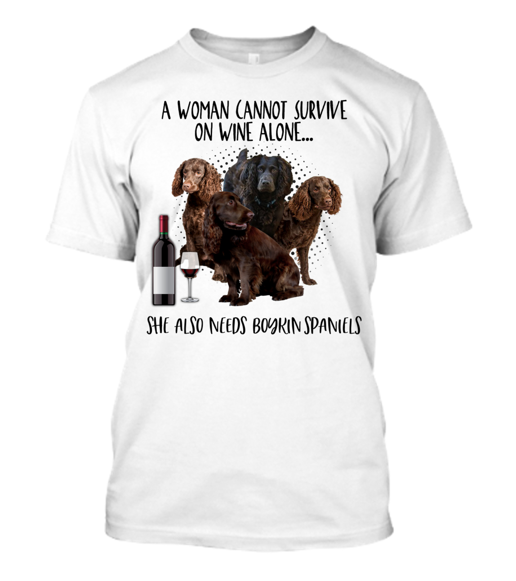 A Woman Cannot Survive On Wine Alone She Also Needs Boykin Spaniels With Wine Bottle And Glass T-Shirt