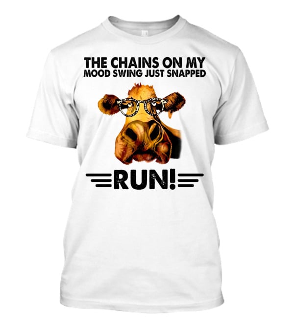 The Chains On My Mood Swing Just Snapped Cow Run T-Shirt