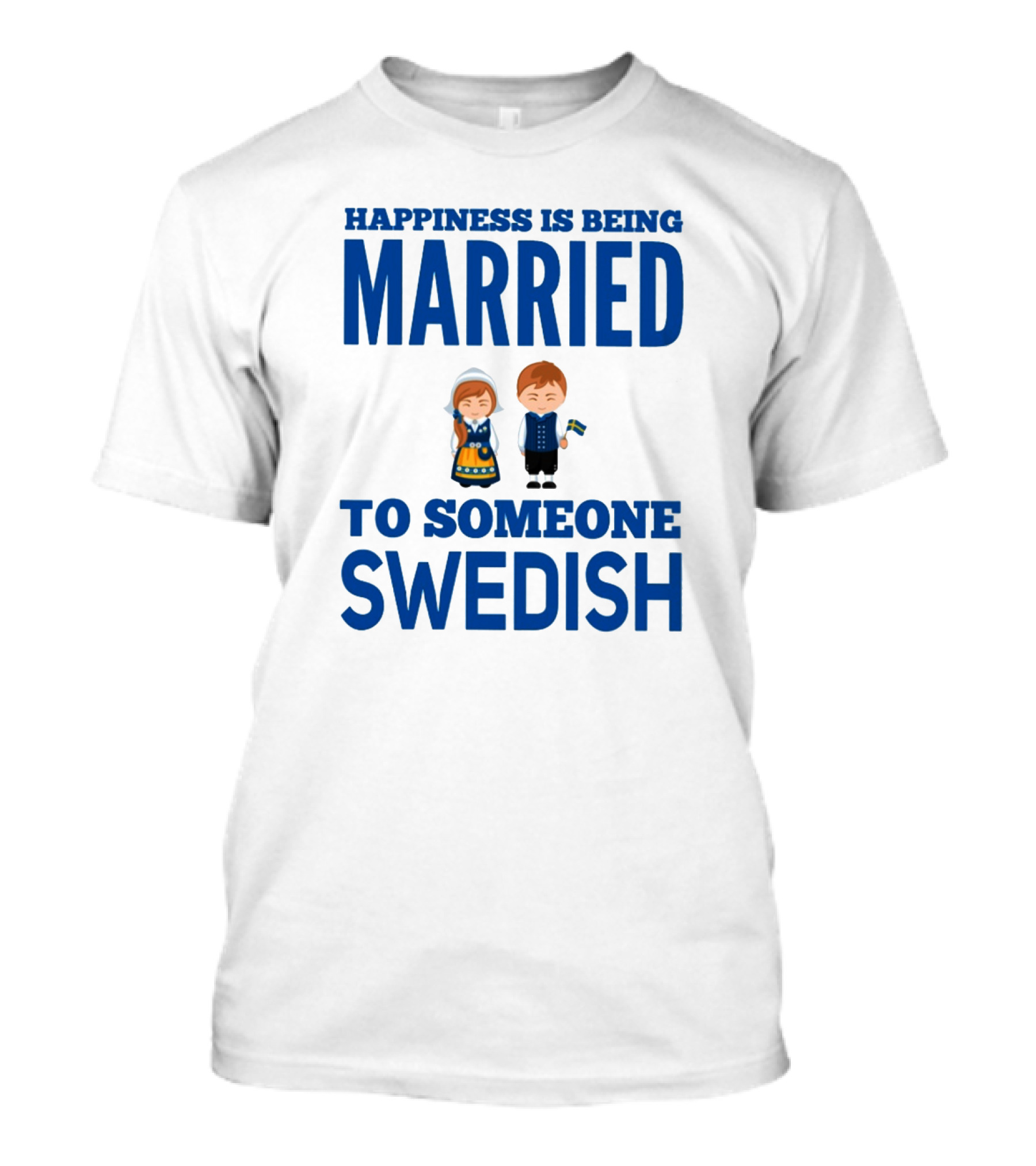Happiness Is Being Married To Someone Swedish With Traditional Swedish Couple Characters T-Shirt