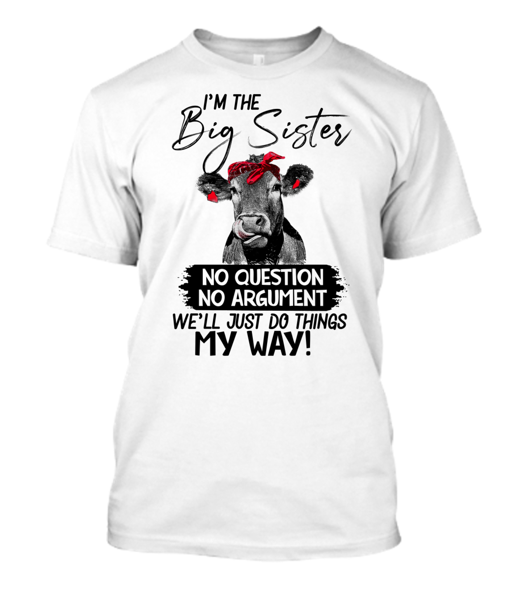 I'm The Big Sister No Question No Argument We'll Just Do Things My Way Cow With Red Bandana T-Shirt