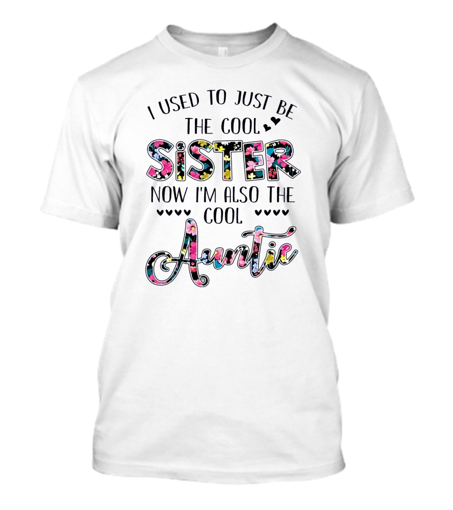I Used To Just Be The Cool Sister Now I'm Also The Cool Auntie With Colorful Floral Letters And Hearts T-Shirt