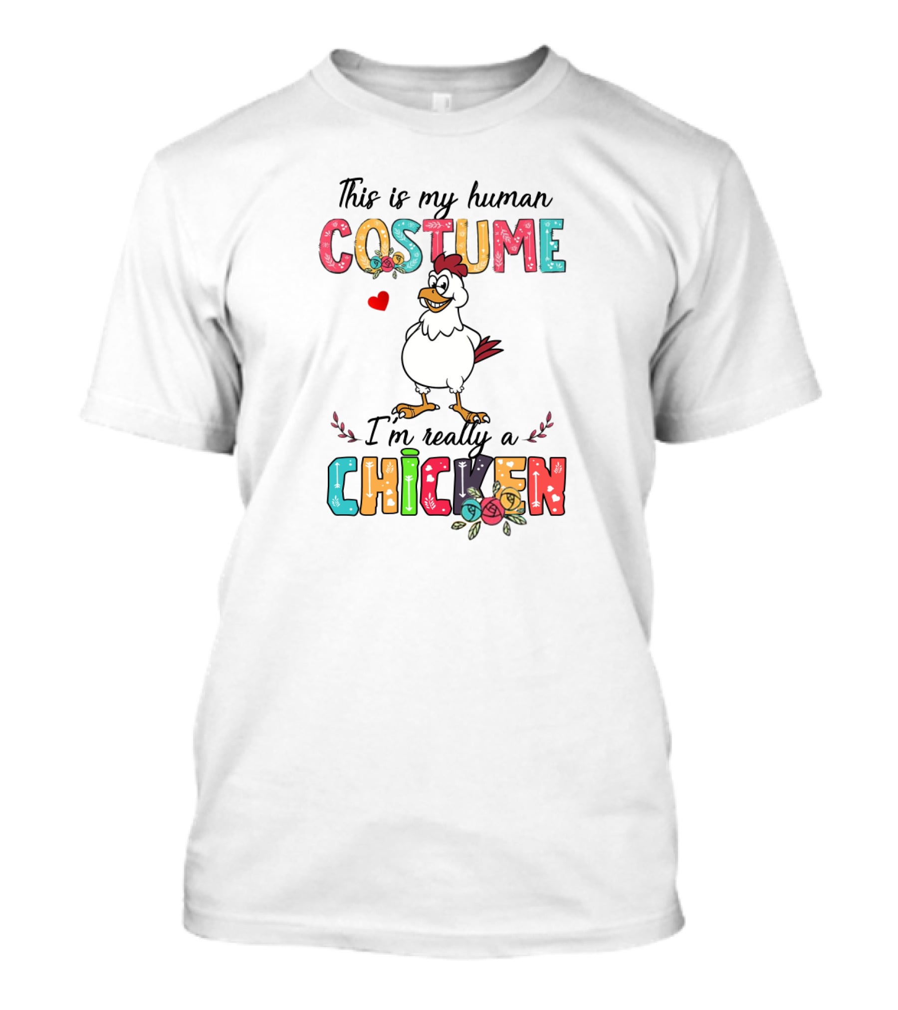 This Is My Human Costume I'm Really A Chicken With Colorful Letters And Cartoon Chicken T-Shirt