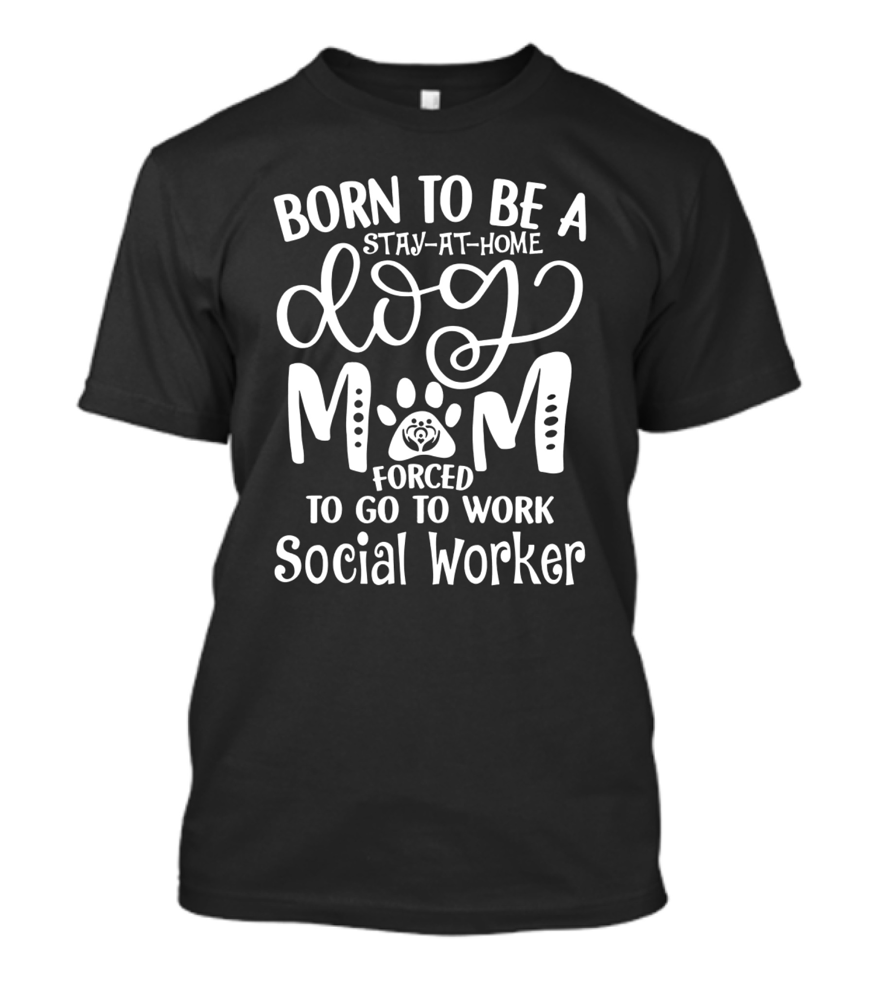 Born To Be A Stay-at-Home Dog Mom Forced To Go To Work Social Worker T-Shirt