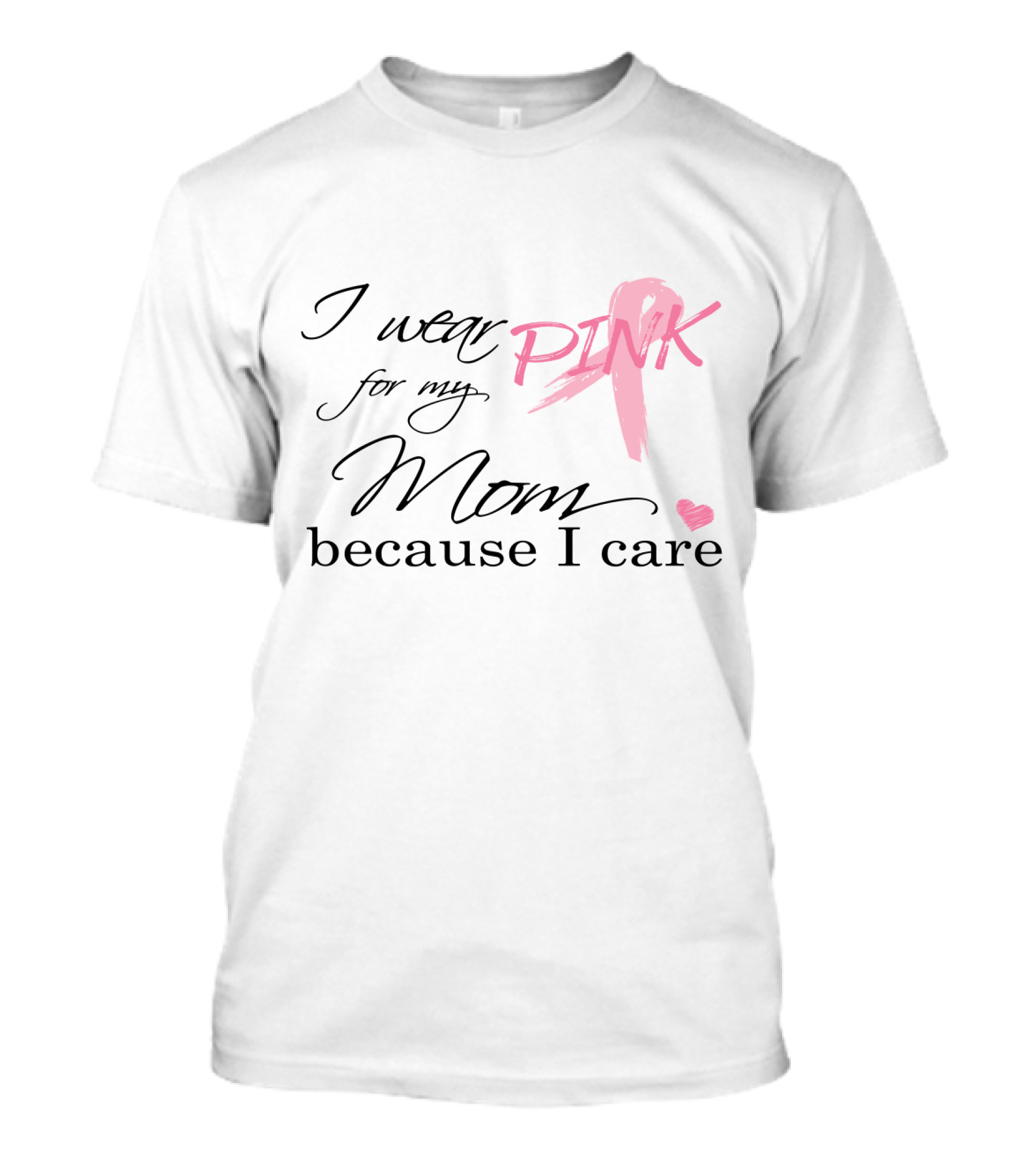 I Wear Pink For My Mom Because I Care T-Shirt