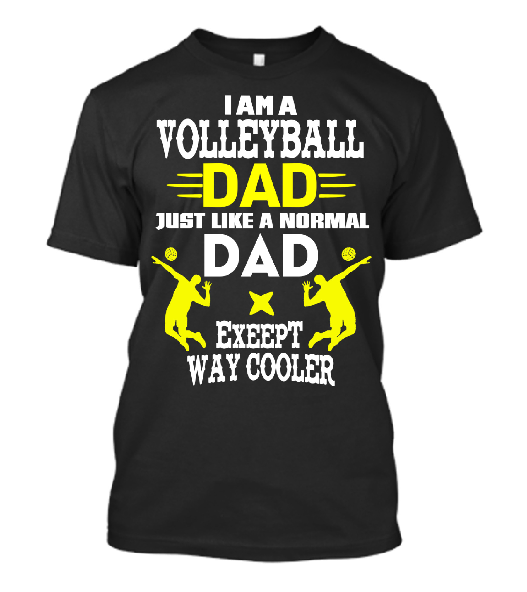 I Am A Volleyball Dad Just Like A Normal Dad Except Way Cooler T-Shirt