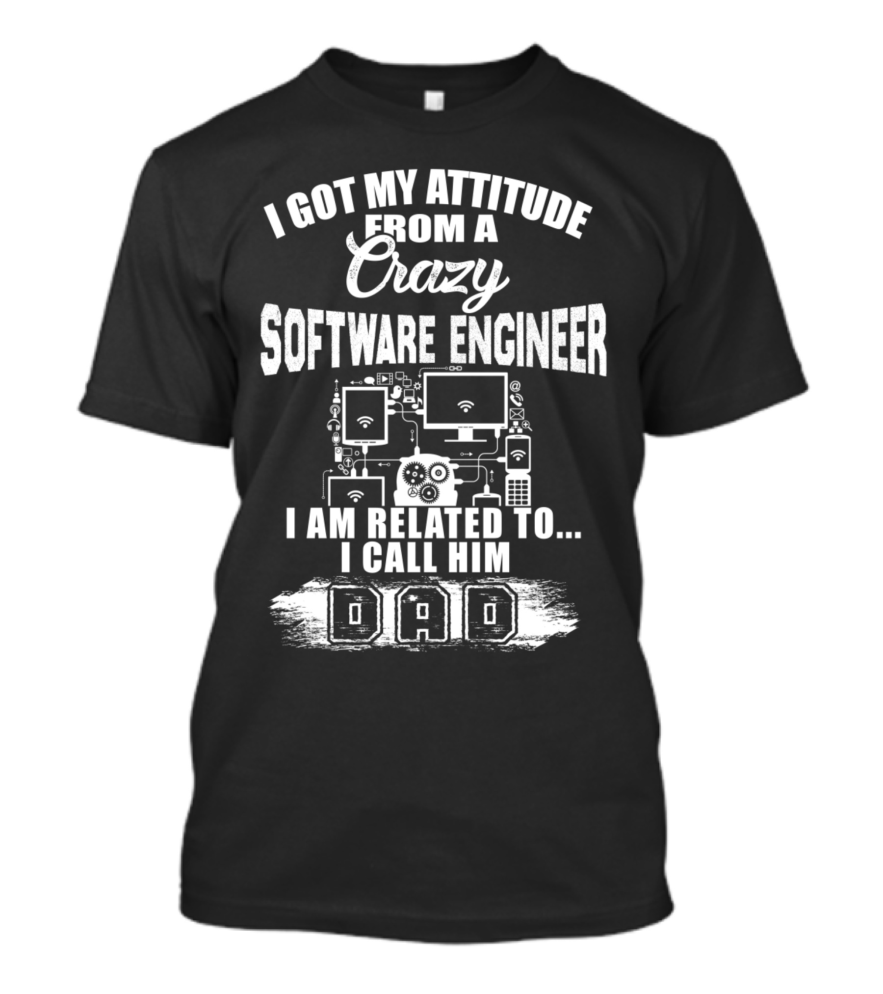 I Got My Attitude From A Crazy Software Engineer I Am Related To I Call Him Dad T-Shirt