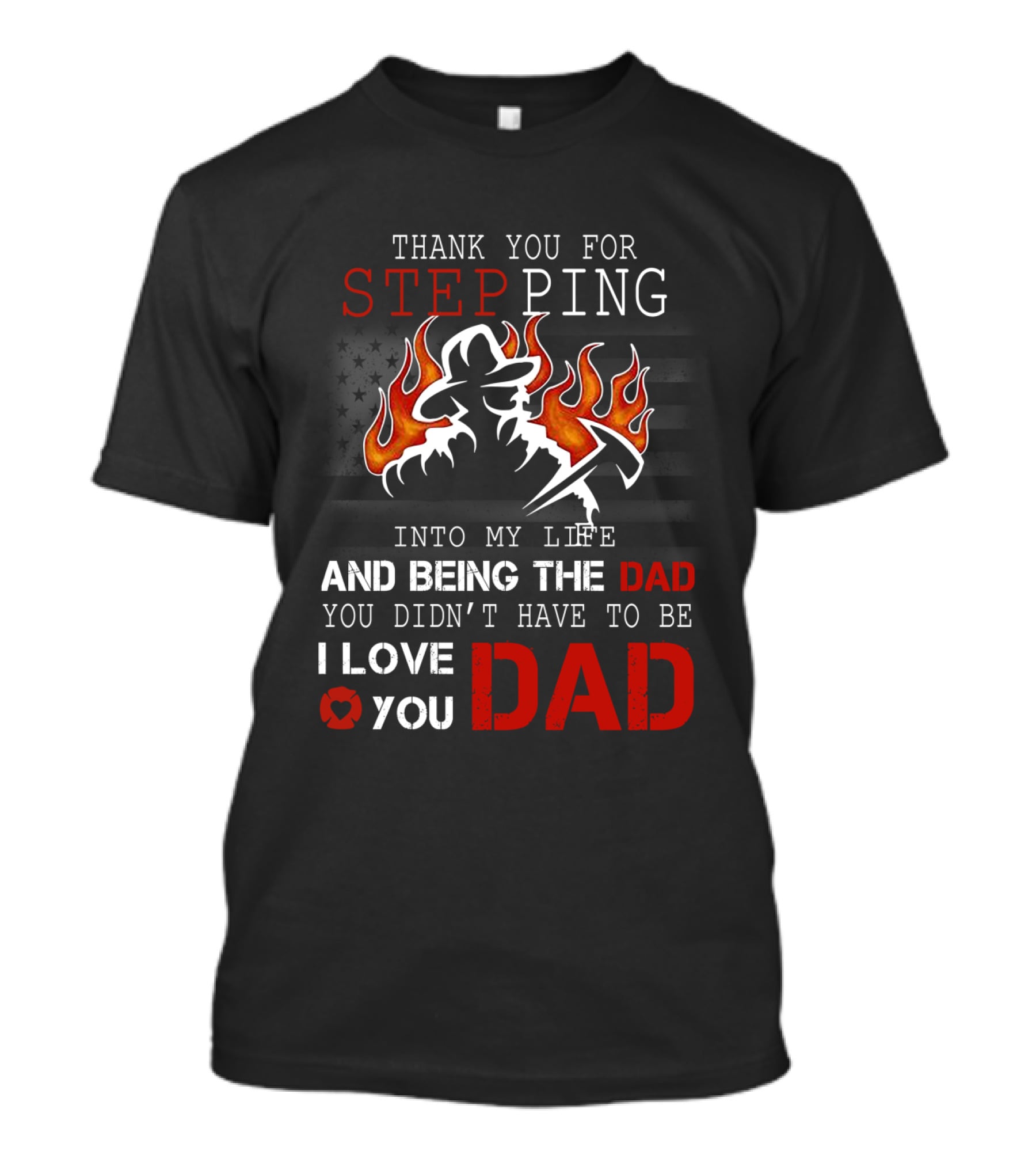 Thank You For Stepping Into My Life And Being The Dad I Love You Dad Firefighter T-Shirt