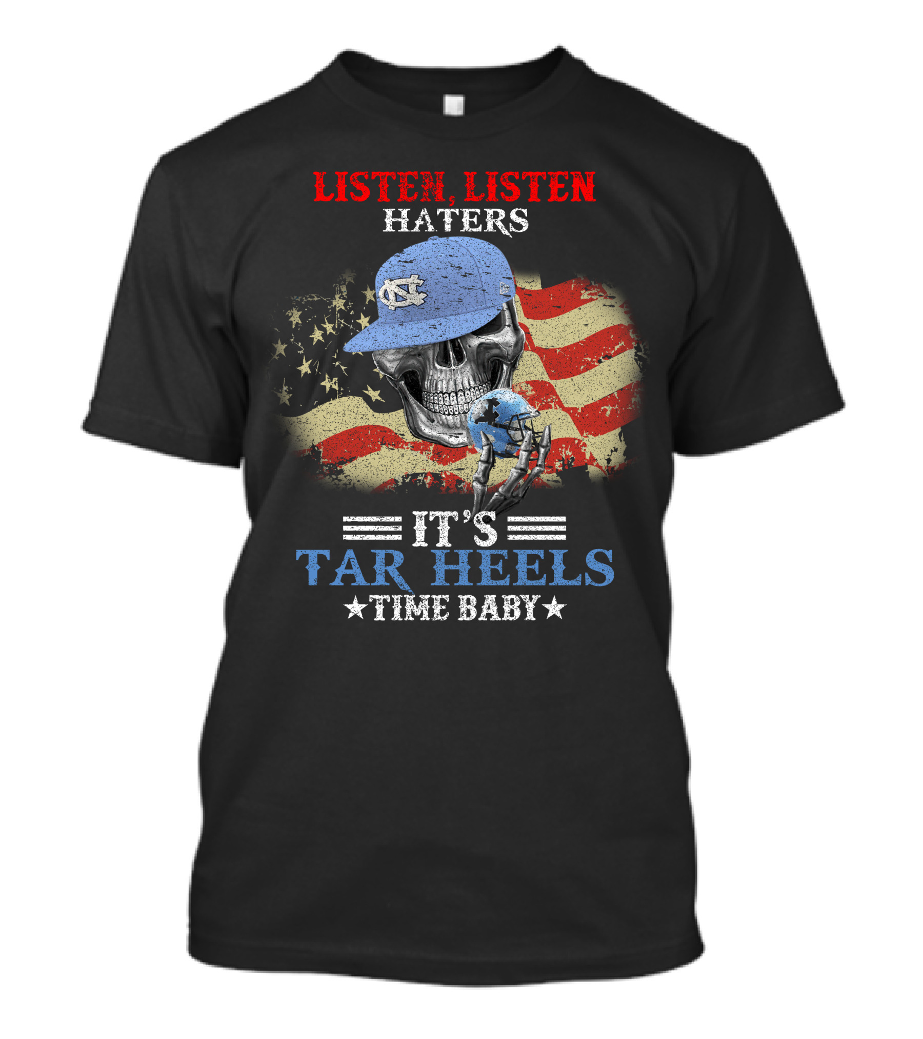Listen Listen Haters It's Tar Heels Time Baby American Flag Skull With NC Cap T-Shirt