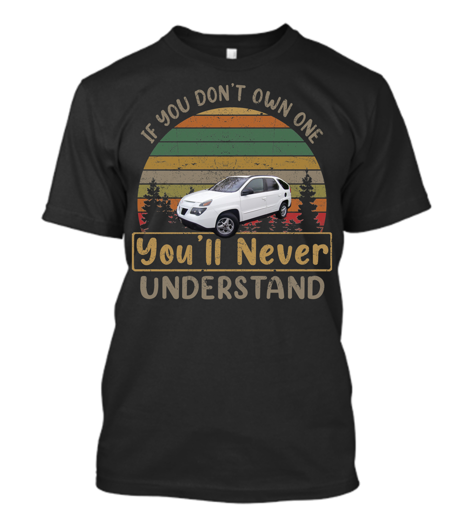 If You Don't Own One You'll Never Understand 2004 Pontiac Aztek T-Shirt