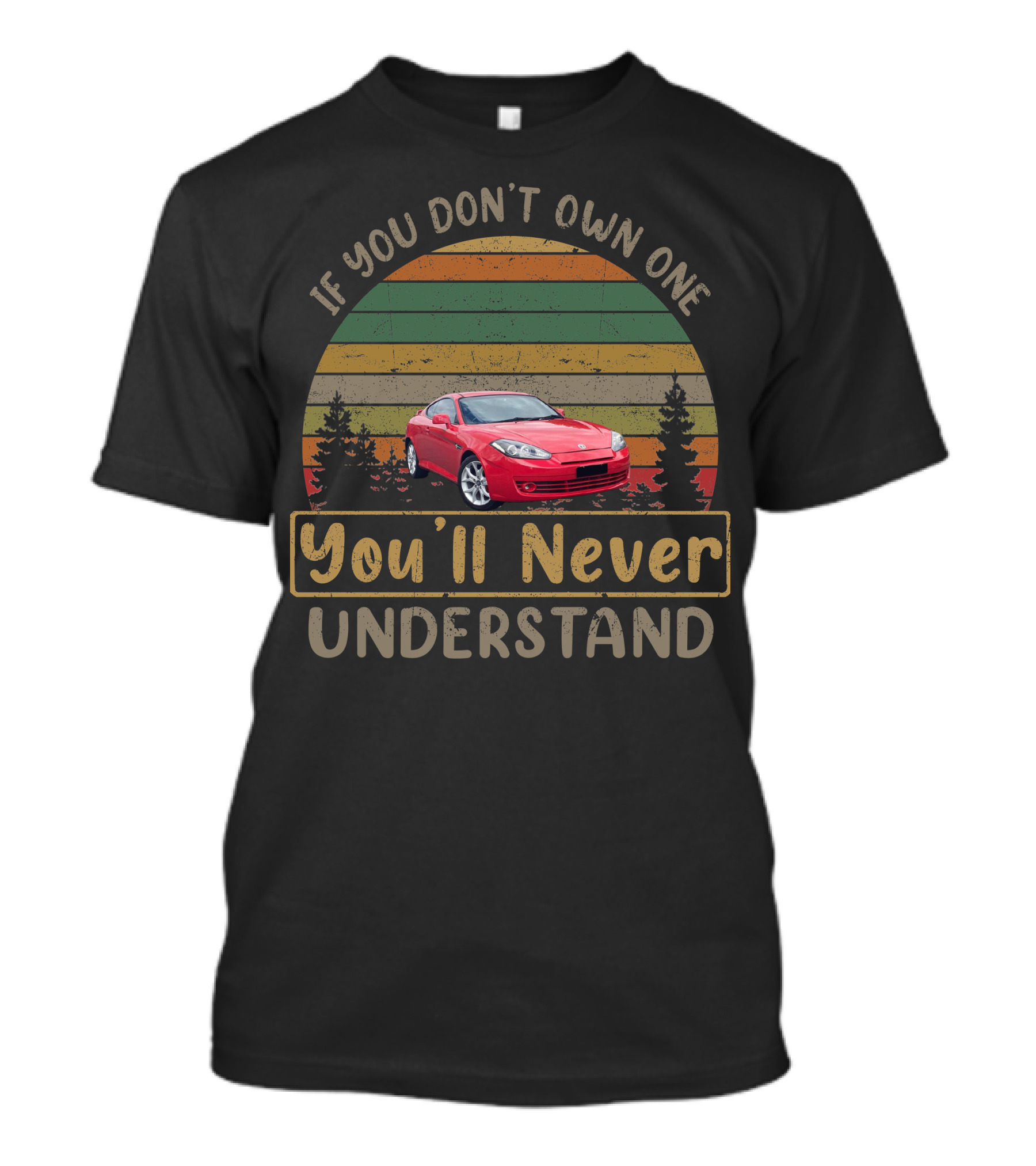 2007 Hyundai Tiburon If You Don't Own One You'll Never Understand T-Shirt