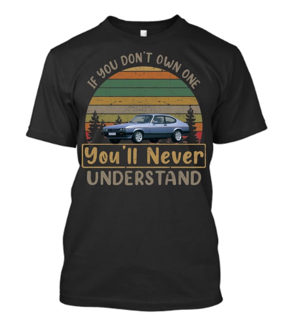 If You Don't Own One 1977 Ford Capri MK3 You'll Never Understand T-Shirt