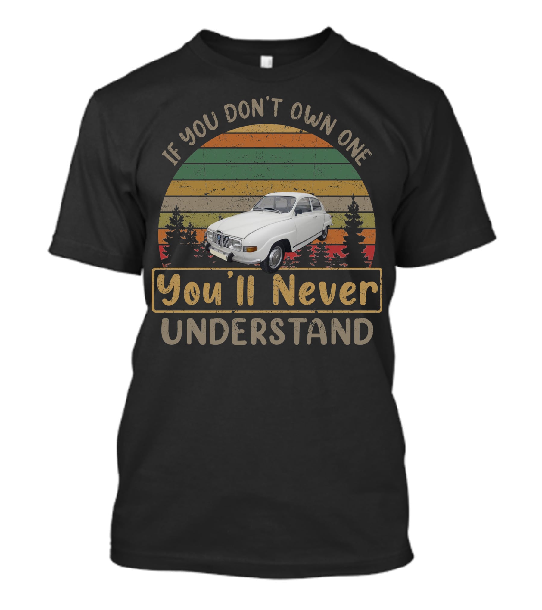 If You Don't Own One 1973 Saab 96 You'll Never Understand T-Shirt