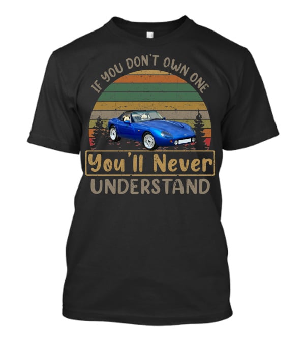 If You Don't Own One TVR Griffith You'll Never Understand T-Shirt