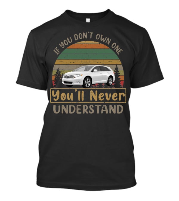 Toyota Venza If You Don't Own One You'll Never Understand T-Shirt
