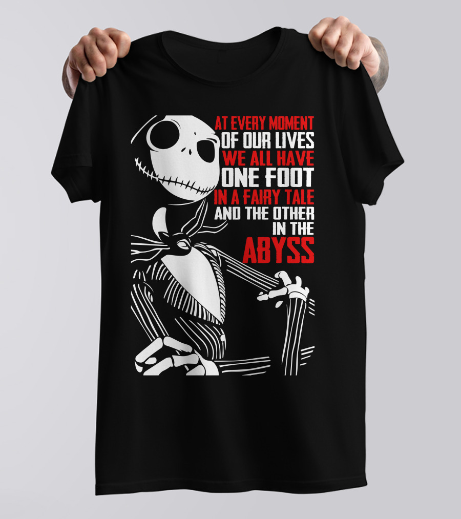 At Every Moment Of Our Lives We All Have One Foot In A Fairy Tale And The Other In The Abyss T-Shirt