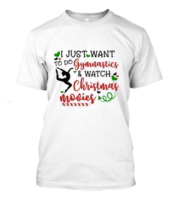 I JUST WANT TO DO Gymnastics And Watch Christmas Movies T-Shirt