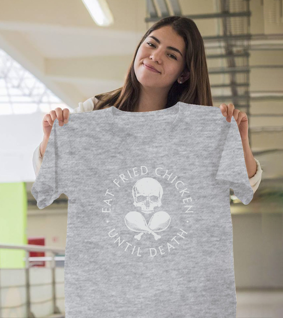 Eat Fried Chicken Until Death Skull And Drumsticks T-Shirt