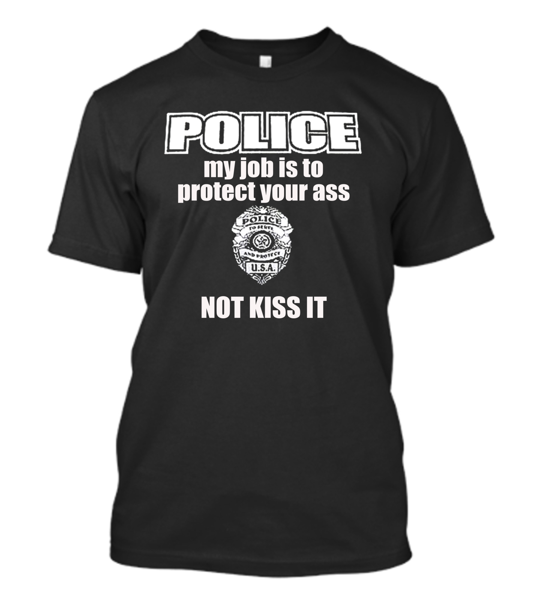 POLICE My Job Is To Protect Your Ass Not Kiss It U.S.A. Badge T-Shirt