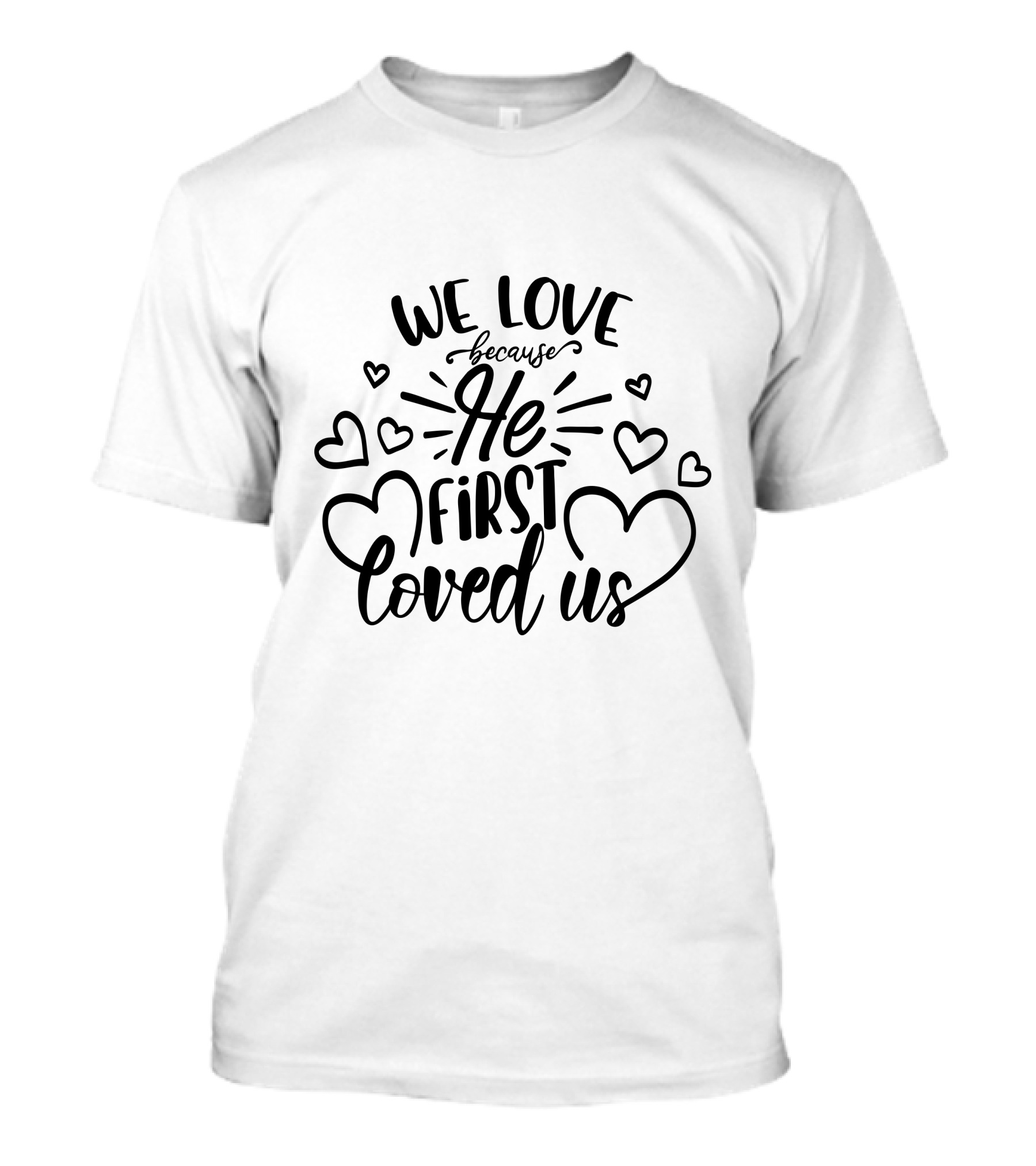 We Love Because He First Loved Us Hearts T-Shirt