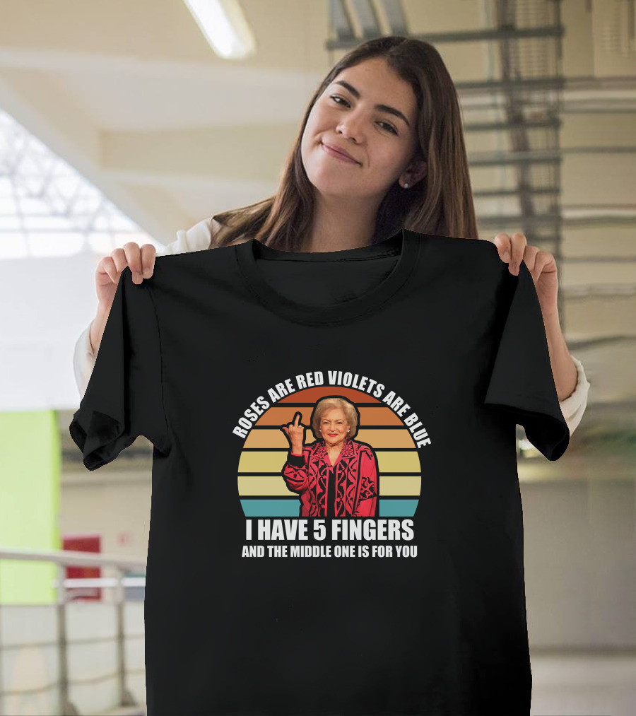 Roses Are Red Violets Are Blue I Have 5 Fingers And The Middle One Is For You Betty White T-Shirt
