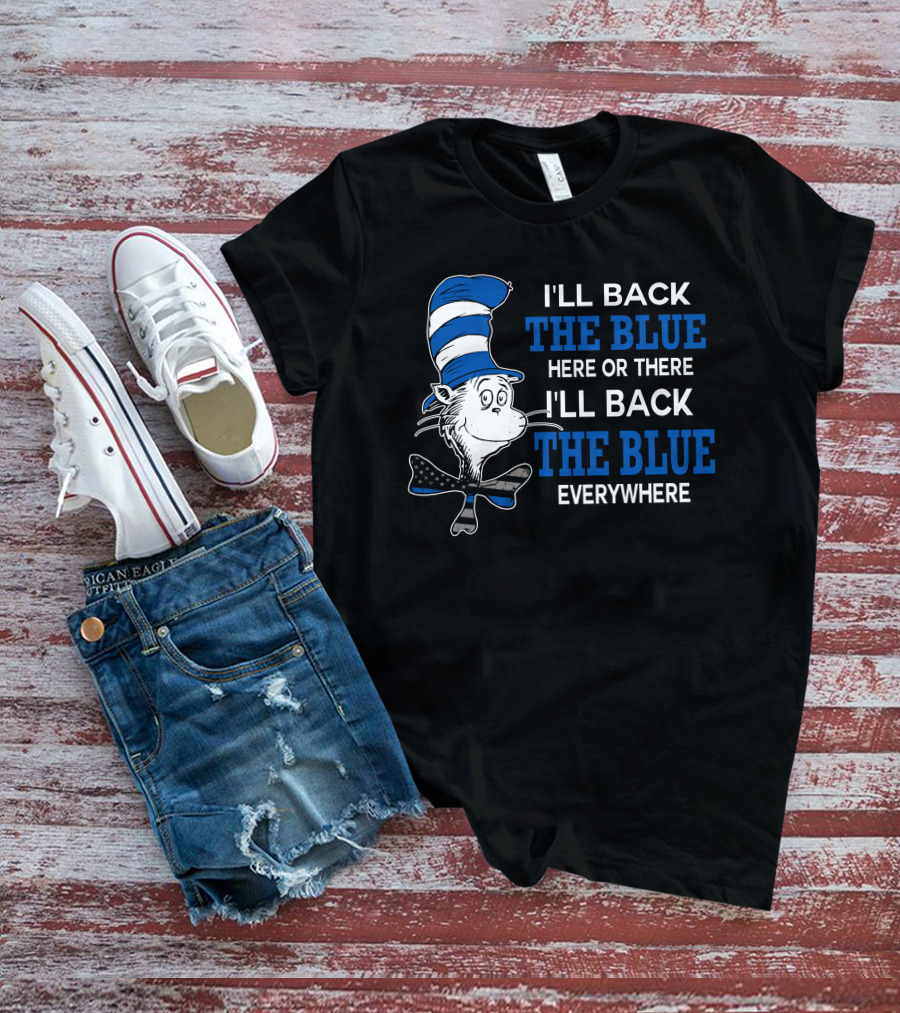 I'll Back The Blue Here Or There I'll Back The Blue Everywhere Dr. Seuss Cat In The Hat T-Shirt