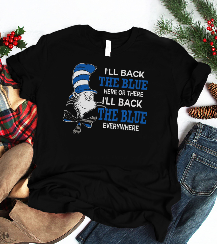 I'll Back The Blue Here Or There I'll Back The Blue Everywhere Dr. Seuss Cat In The Hat T-Shirt