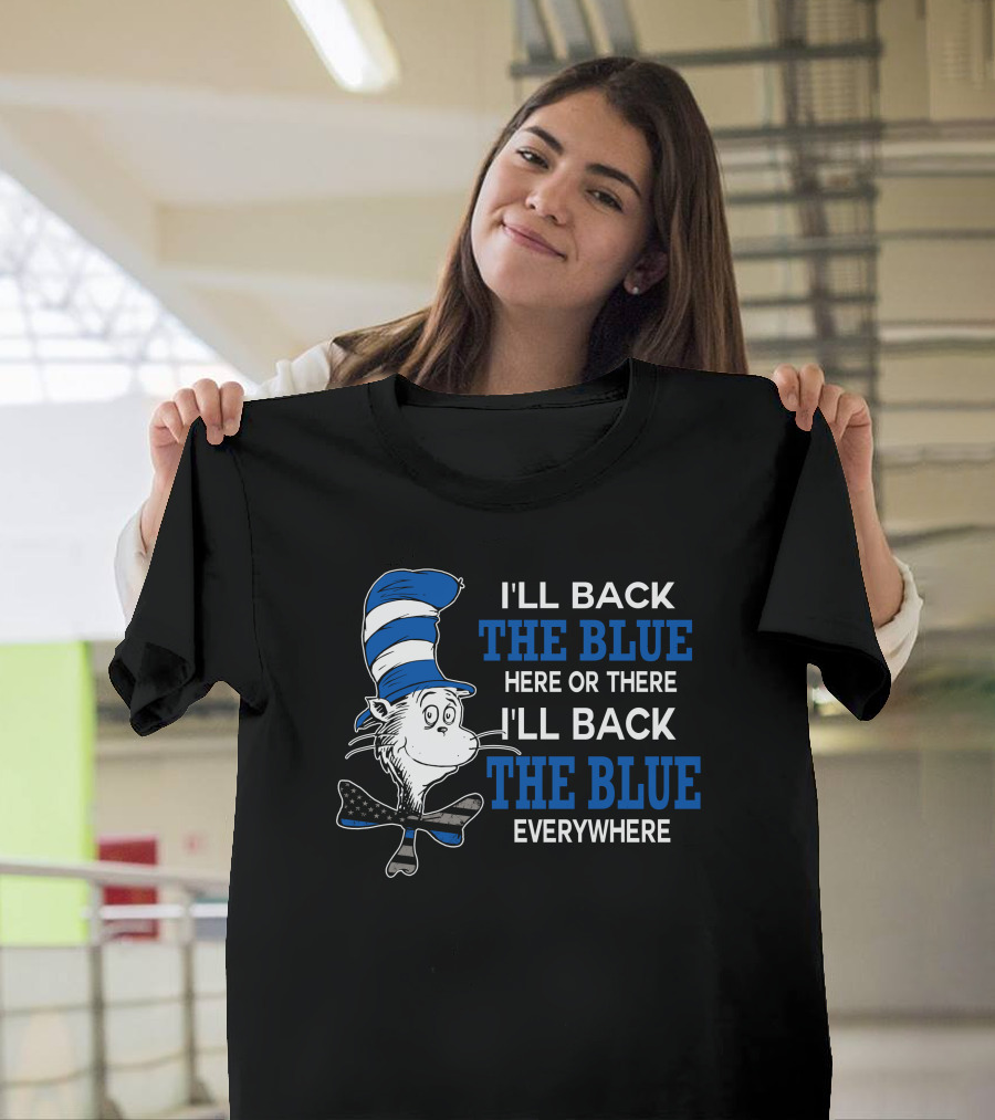 I'll Back The Blue Here Or There I'll Back The Blue Everywhere Dr. Seuss Cat In The Hat T-Shirt