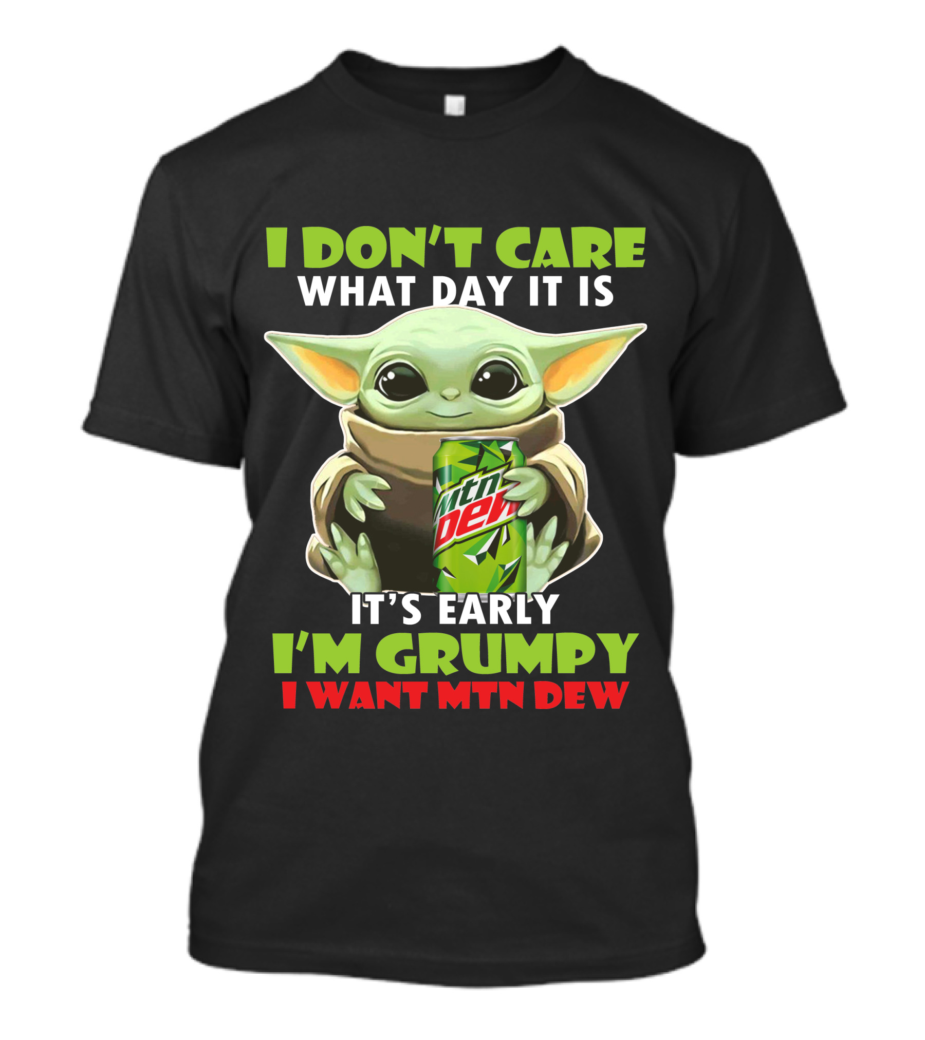 I Don't Care What Day It Is It's Early I'm Grumpy I Want Mtn Dew Baby Yoda T-Shirt