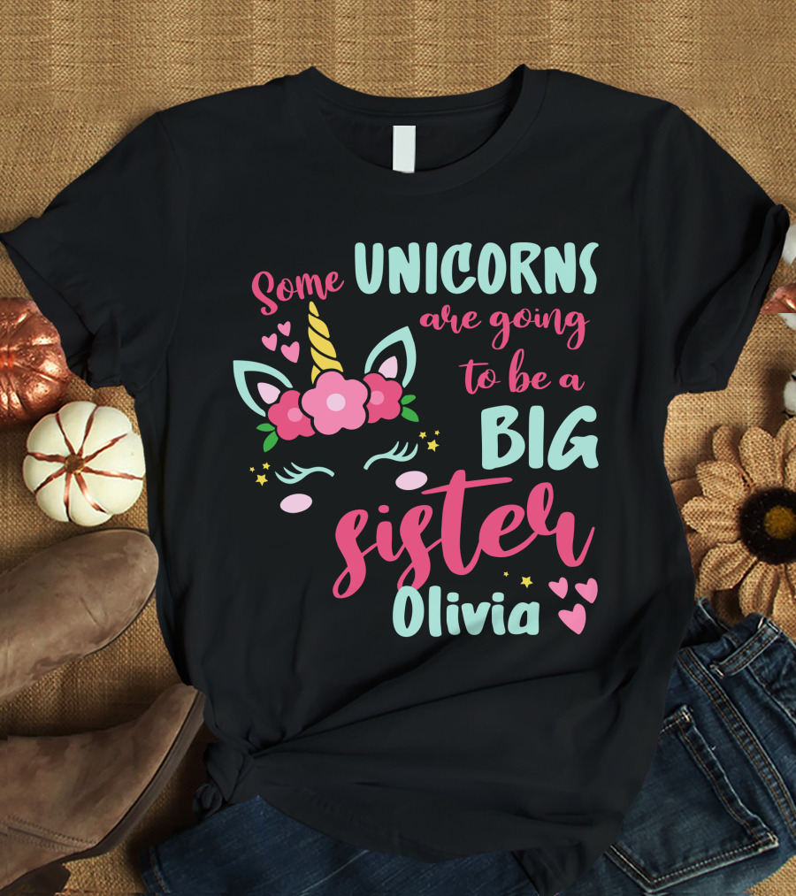 Some Unicorns Are Going To Be A Big Sister Olivia T-Shirt