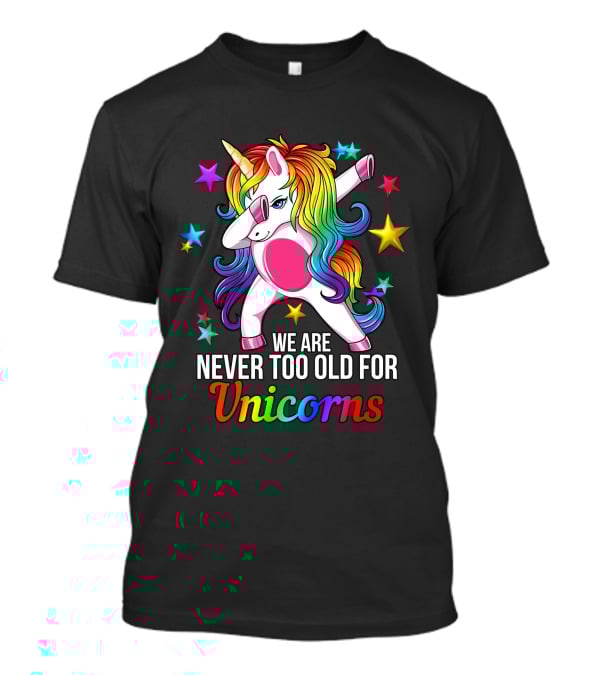 We Are Never Too Old For Unicorns Rainbow Dabbing Stars T-Shirt
