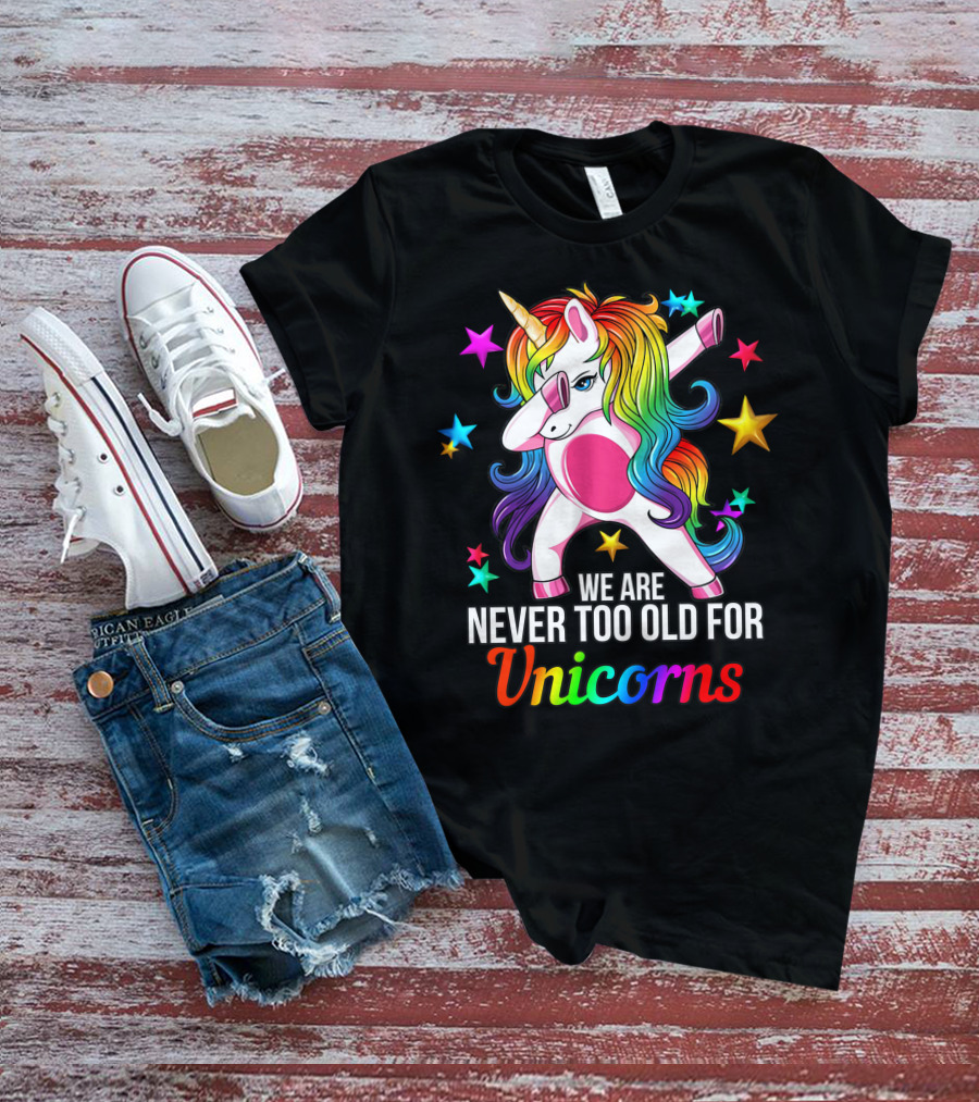 We Are Never Too Old For Unicorns Rainbow Dabbing Stars T-Shirt