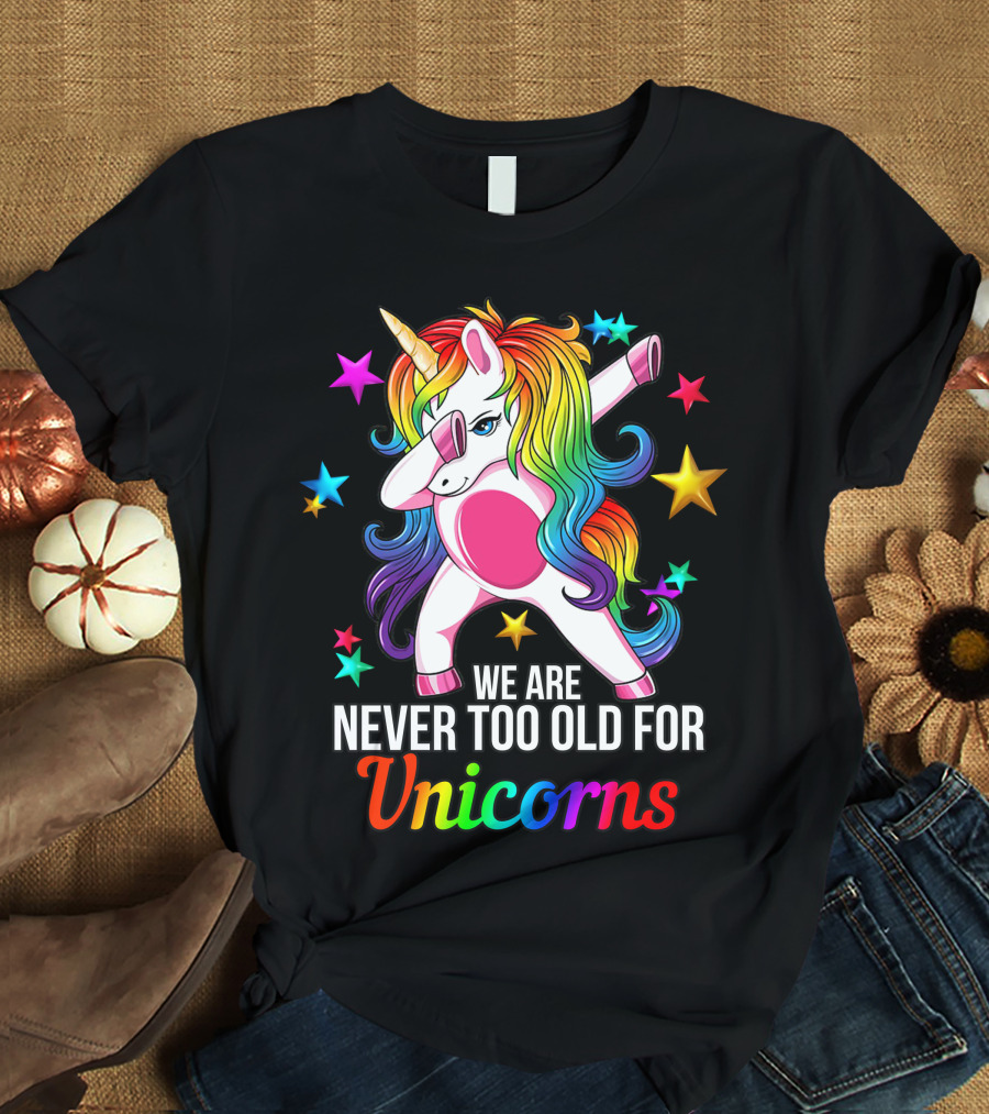 We Are Never Too Old For Unicorns Rainbow Dabbing Stars T-Shirt
