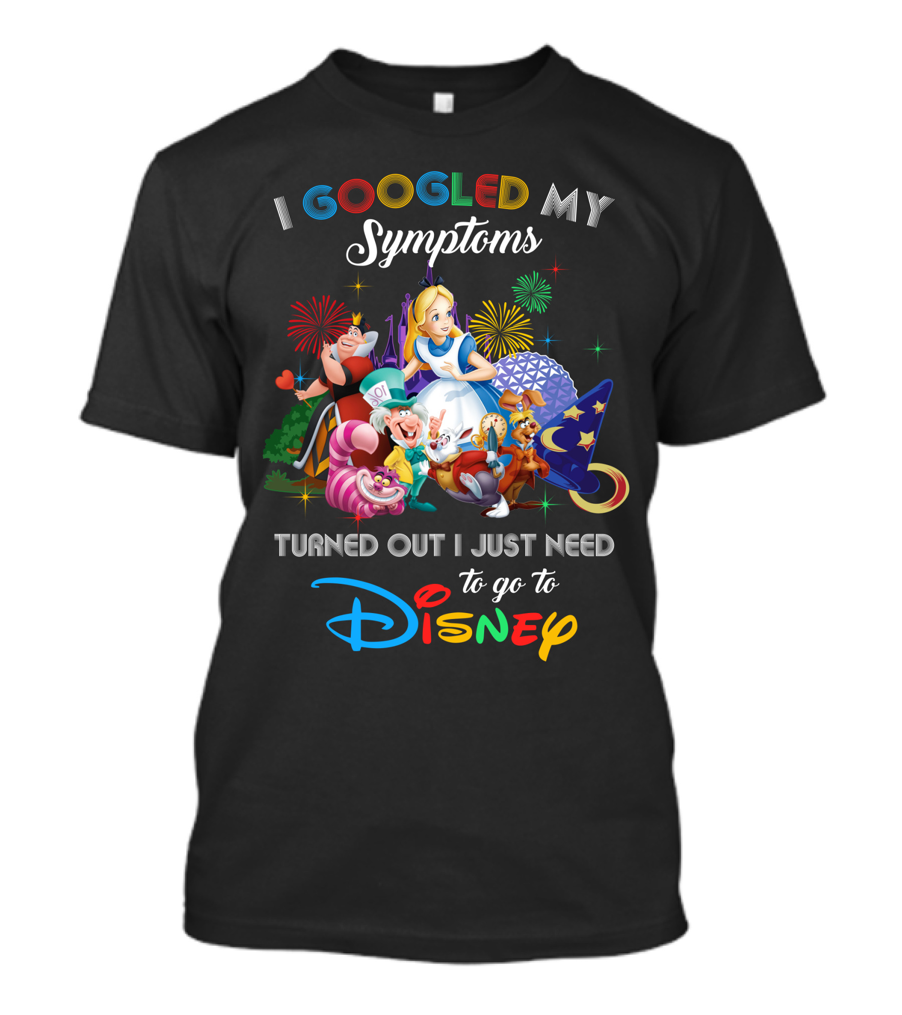 I Googled My Symptoms Turned Out I Just Need To Go To Disney Alice Wonderland T-Shirt