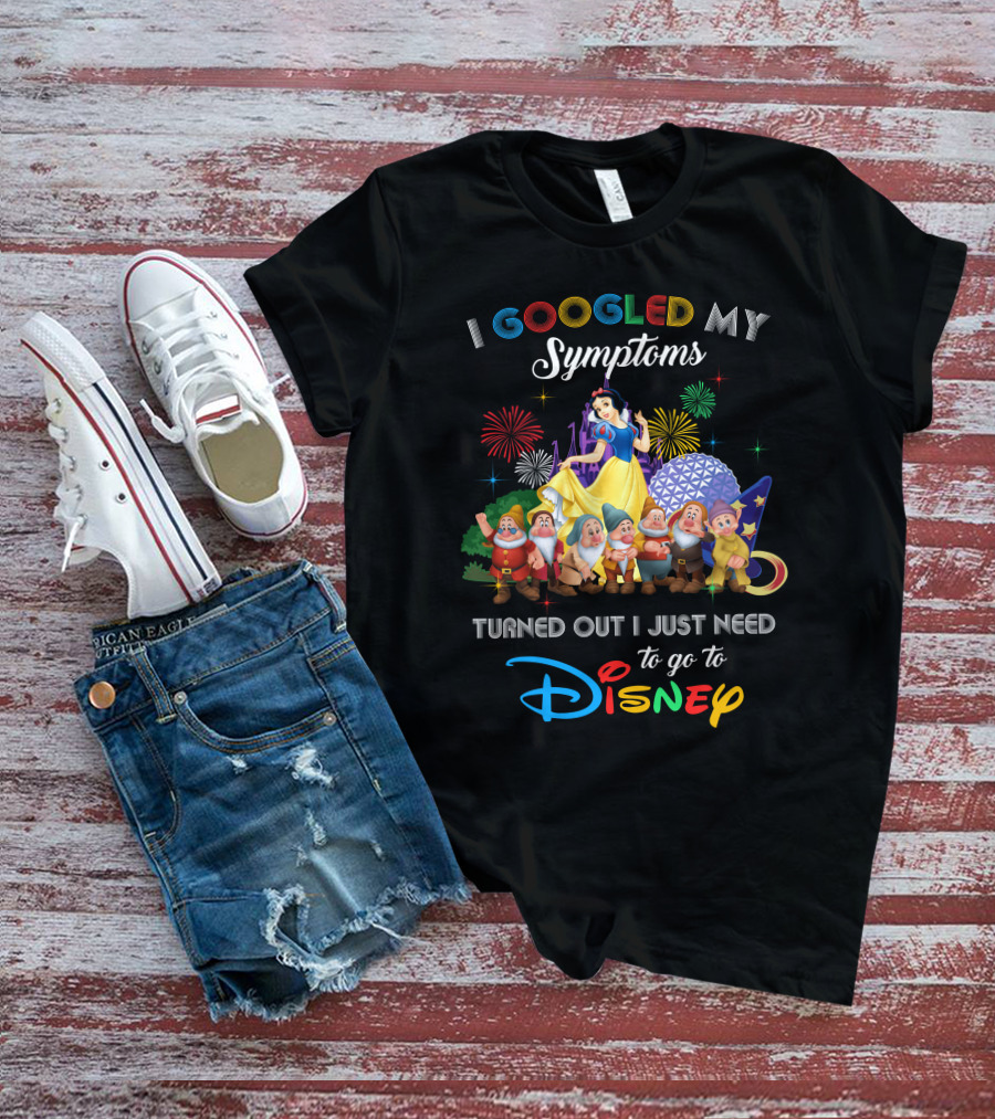 I Googled My Symptoms Turned Out I Just Need To Go To Disney Snow White And Seven Dwarfs T-Shirt