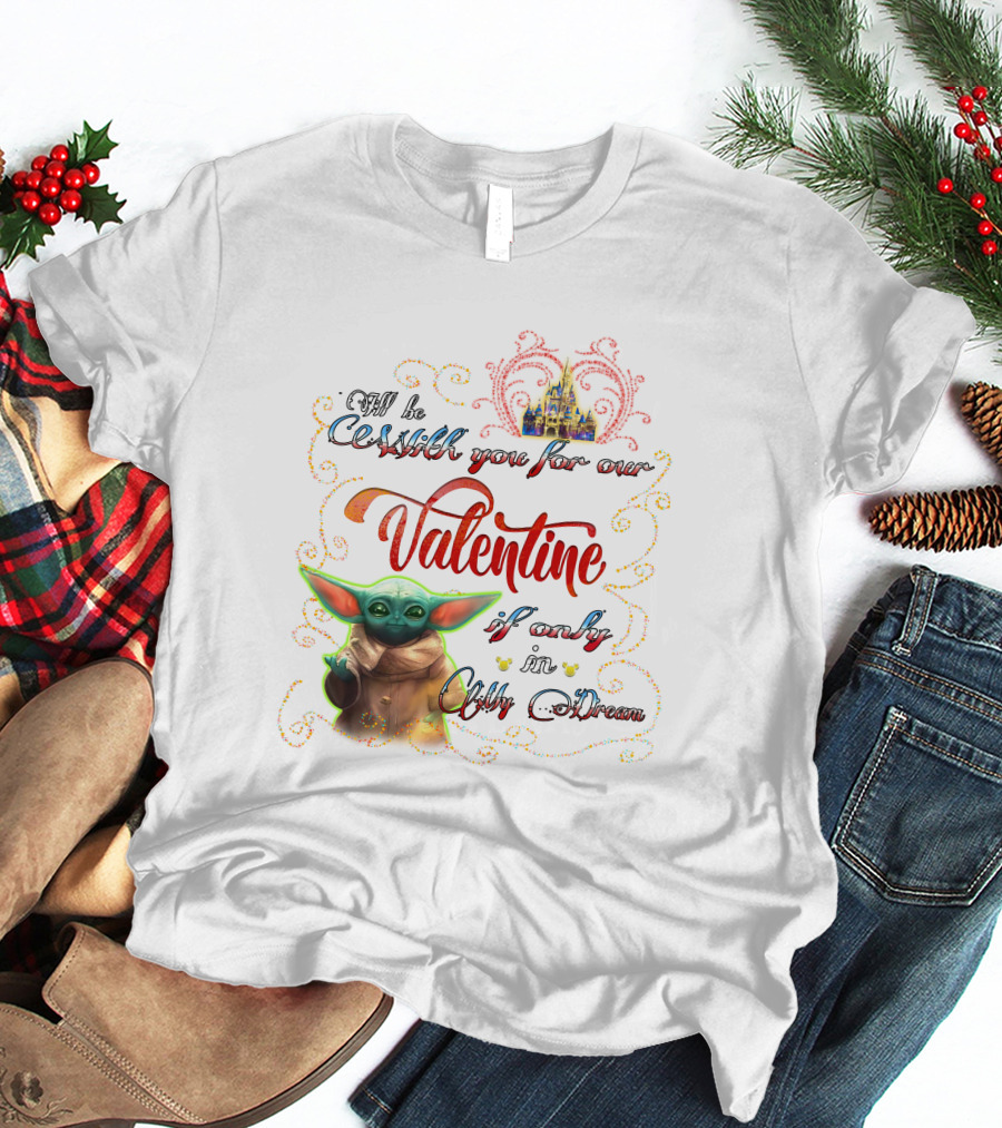 I'll Be With You For Our Valentine If Only In My Dream Baby Yoda T-Shirt
