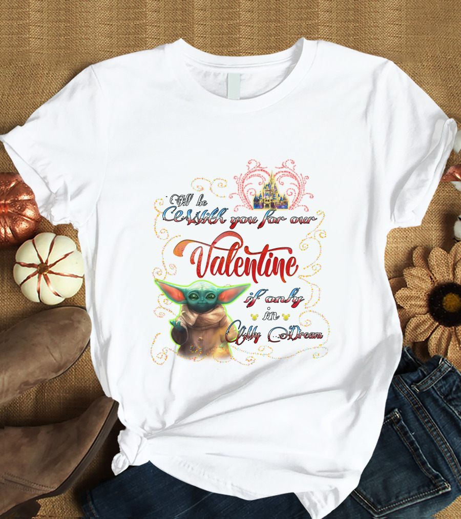 I'll Be With You For Our Valentine If Only In My Dream Baby Yoda T-Shirt