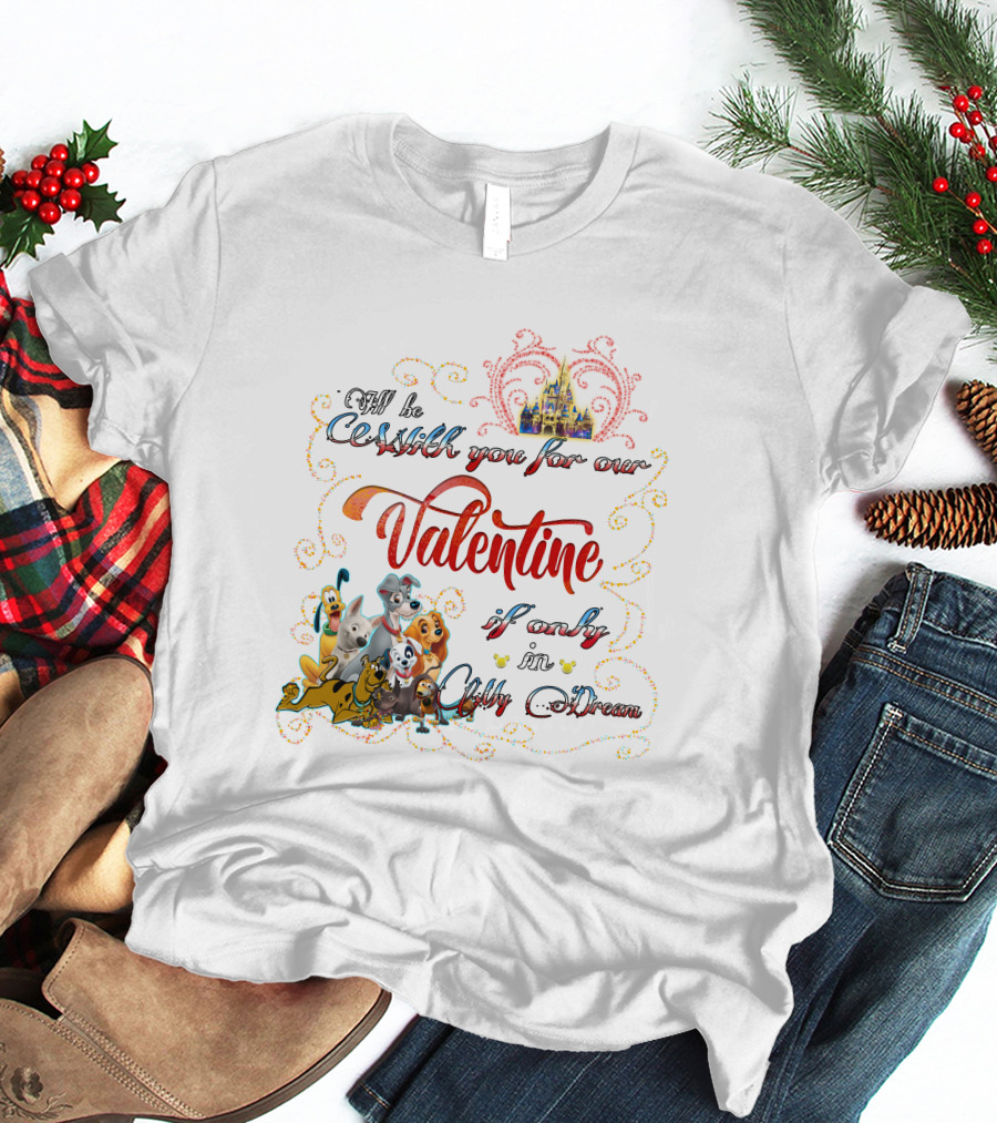 I'll Be With You For Our Valentine If Only In A Disney Dream T-Shirt