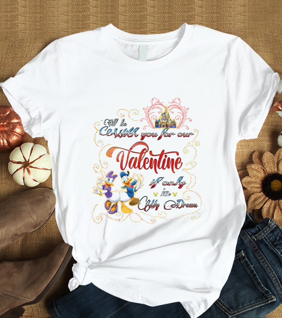 I'll Be With You For Our Valentine If Only In A Dream Donald Daisy T-Shirt