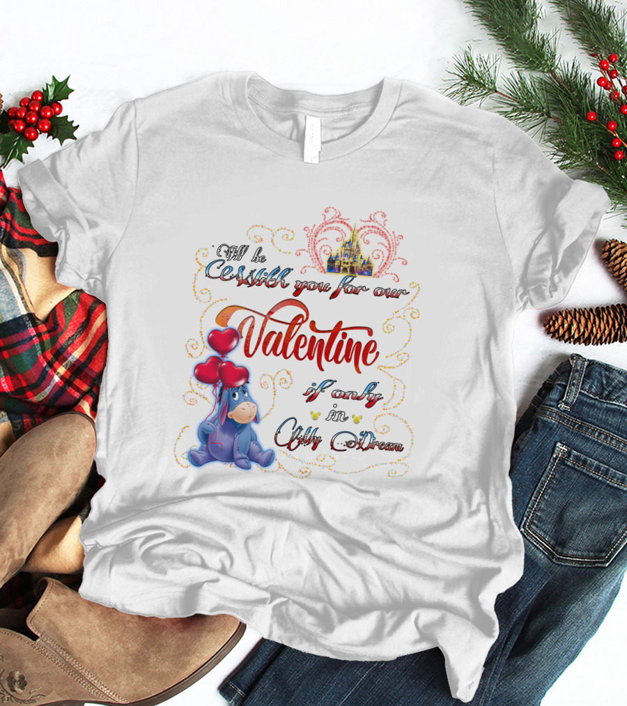 I'll Be With You For Our Valentine If Only In A Dream Eeyore T-Shirt