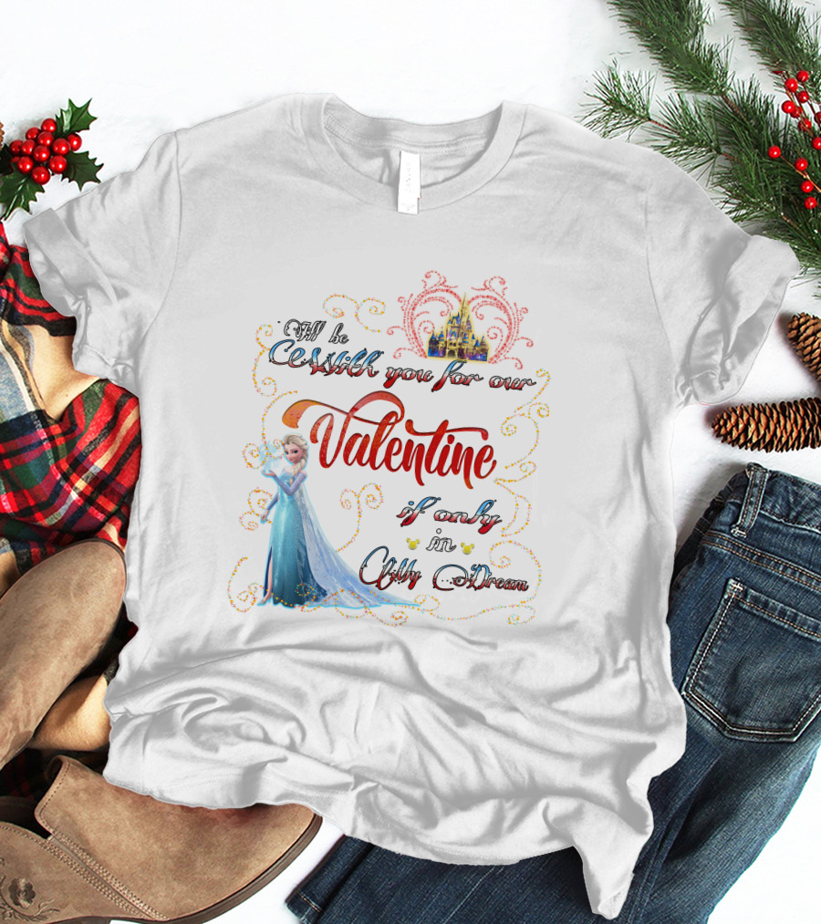 I'll Be Cold With You For Our Valentine If Only In A Cold Dream Elsa T-Shirt