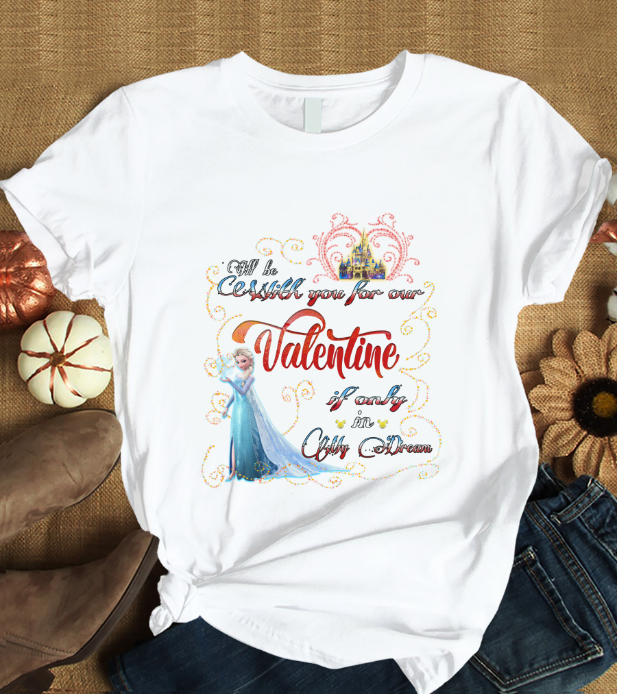 I'll Be Cold With You For Our Valentine If Only In A Cold Dream Elsa T-Shirt