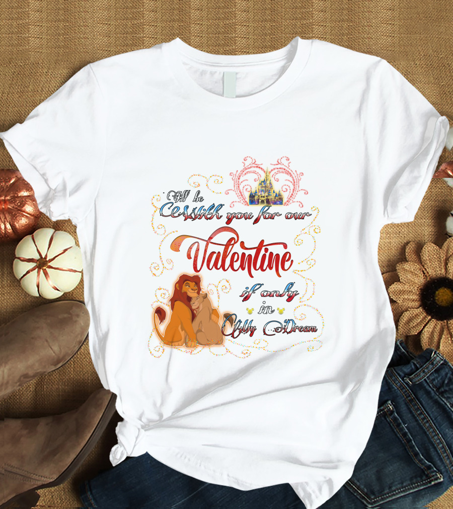 I'll Be With You For Our Valentine If Only In A Dream Lion King T-Shirt