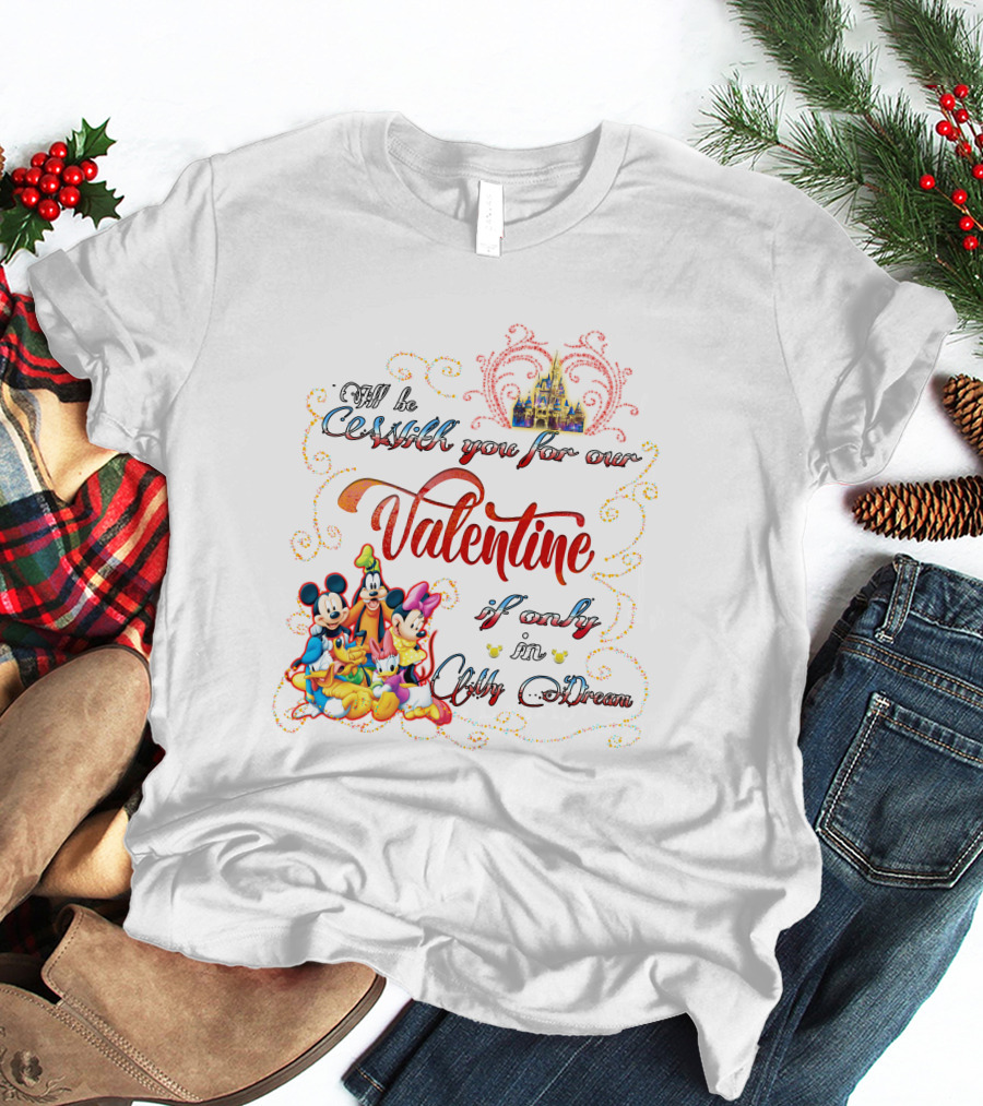 I'll Be With You For Our Valentine If Only In My Dream Mickey And Friends T-Shirt