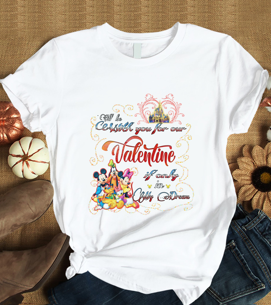 I'll Be With You For Our Valentine If Only In My Dream Mickey And Friends T-Shirt