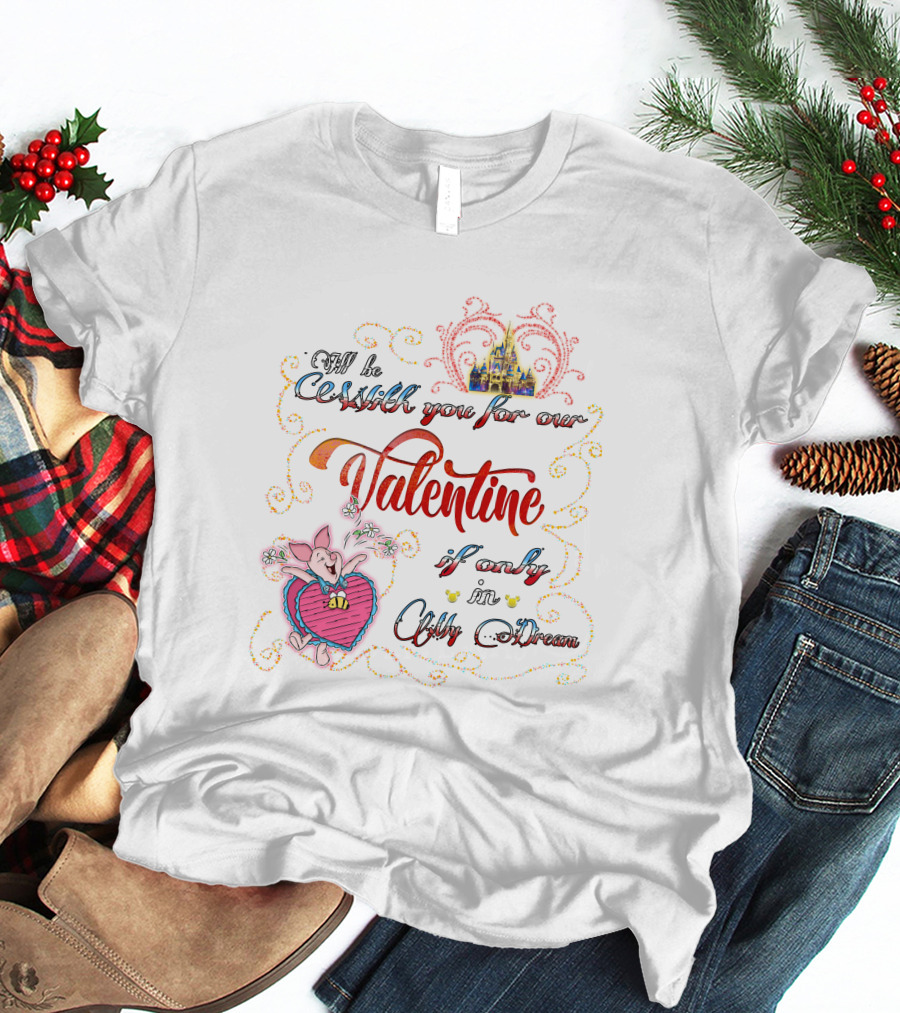 I'll Be With You For Our Valentine If Only In A Dream T-Shirt