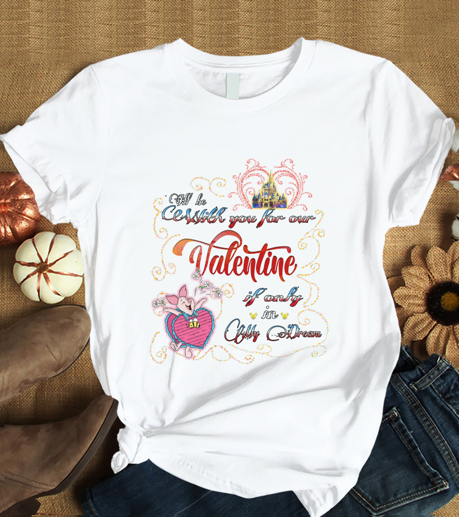 I'll Be With You For Our Valentine If Only In A Dream T-Shirt